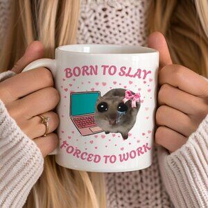 Born to Slay Forced to Work Mug, Funny Sad Hamster Tiktok Viral Meme 73